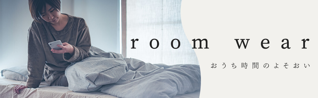 room wear：おうち時間のよそおい